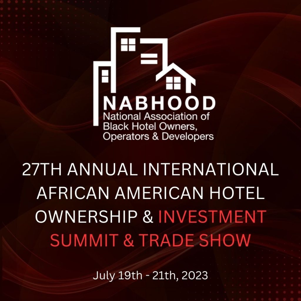 27TH ANNUAL INTERNATIONAL AFRICAN AMERICAN HOTEL OWNERSHIP & INVESTMENT SUMMIT & TRADE SHOW July 19th - 21th, 2023
